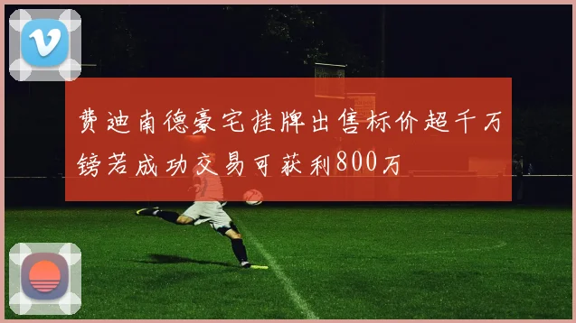 费迪南德豪宅挂牌出售标价超千万镑若成功交易可获利800万