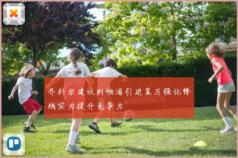 乔科尔建议利物浦引进莱万强化锋线实力提升竞争力