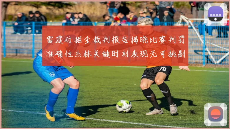 雷霆对掘金裁判报告揭晓比赛判罚准确性杰林关键时刻表现无可挑剔